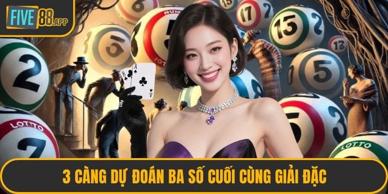 3 càng dự đoán ba số cuối cùng giải đặc