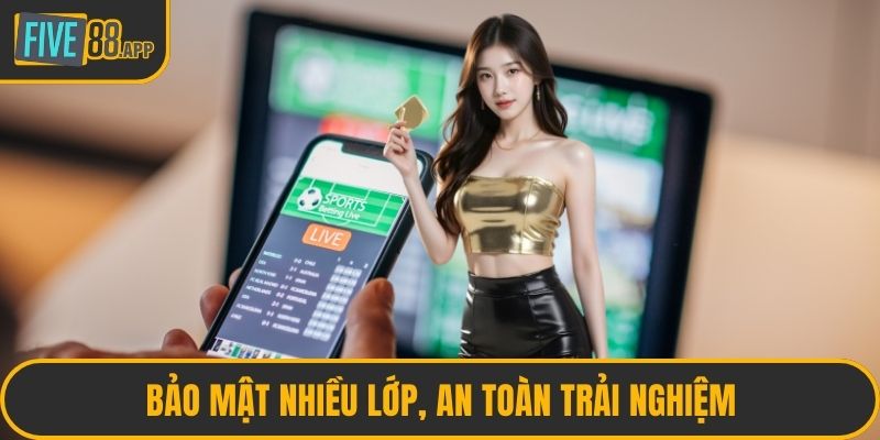 Bảo mật nhiều lớp, an toàn trải nghiệm