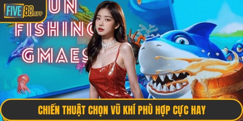 Chiến thuật chọn vũ khí phù hợp cực hay