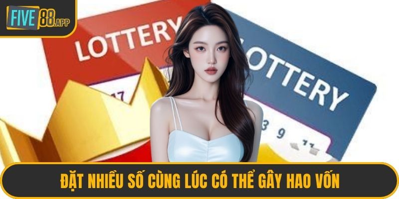 Đặt nhiều số cùng lúc có thể gây hao vốn