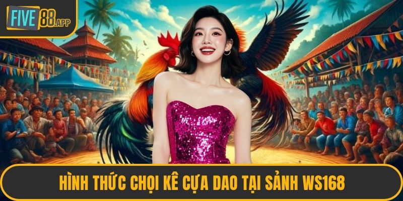 Hình thức chọi kê cựa dao tại sảnh WS168
