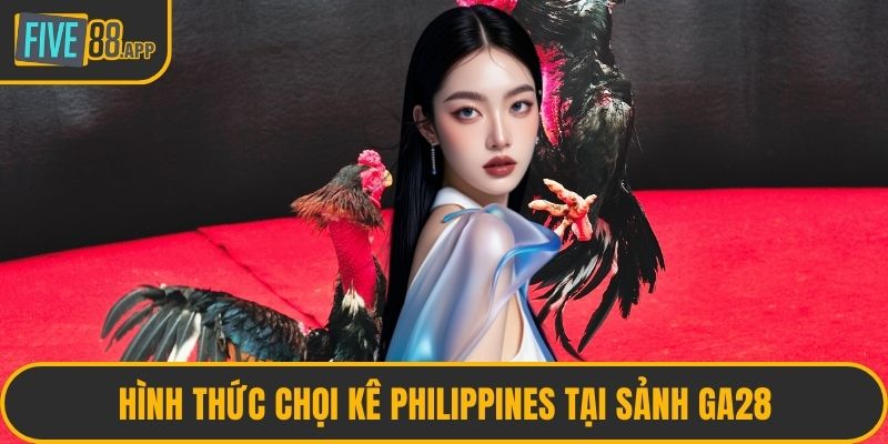 Hình thức chọi kê Philippines tại sảnh GA28