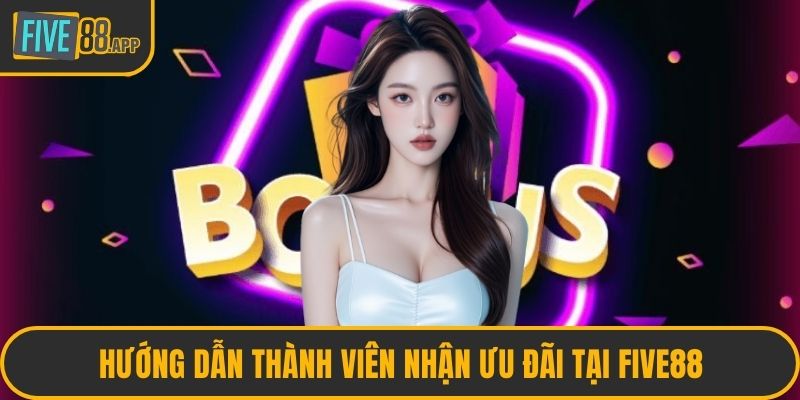 Hướng dẫn thành viên nhận ưu đãi tại FIVE88