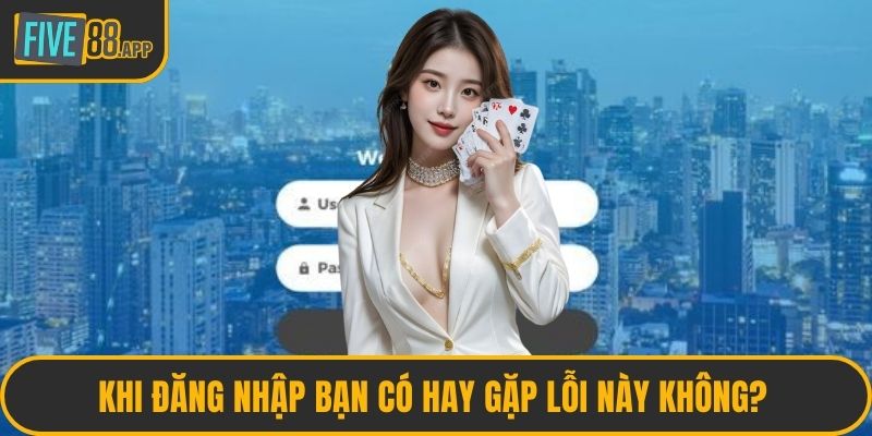 Khi đăng nhập bạn có hay gặp lỗi này không? 