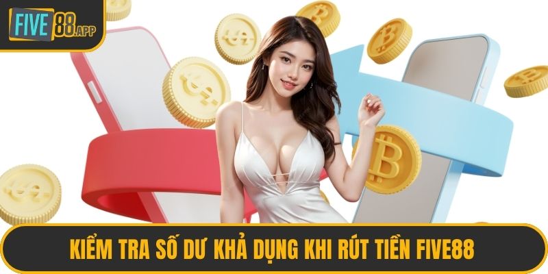 Kiểm tra số dư khả dụng khi rút tiền FIVE88 