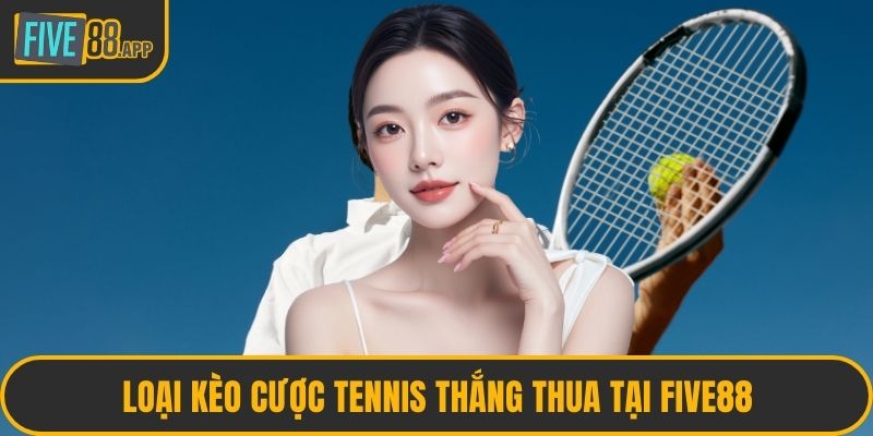 Loại kèo cược tennis thắng thua tại FIVE88