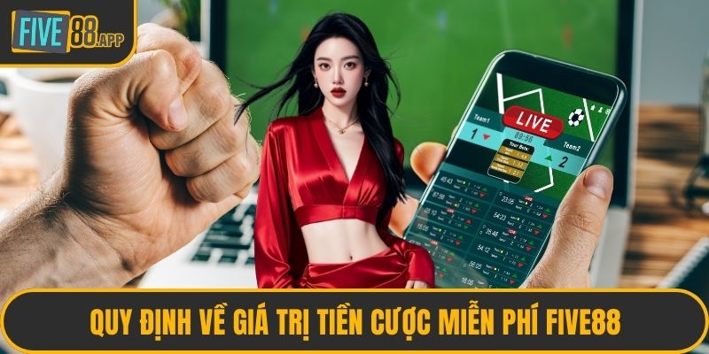 Quy định về giá trị tiền cược miễn phí FIVE88
